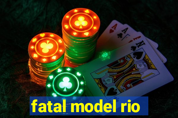 fatal model rio